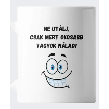Ne utálj, csak mert okosabb vagyok nálad feliratos bögre